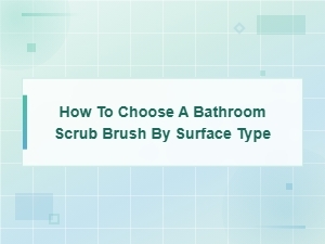 How to Choose a Bathroom Scrub Brush by Surface Type for Every Clean