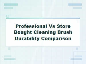 Professional vs Store-Bought Cleaning Brushes: Durability Comparison Guide