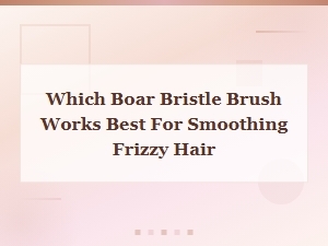 Best Boar Bristle Brush for Smoothing Frizzy Hair: Top Picks and Guide