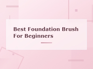 Best Foundation Brush for Beginners – Top Picks for Flawless Application