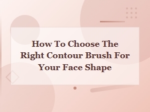 How to Choose the Right Contour Brush for Your Face Shape